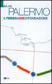 Palermo il terzo asse di fondazione. Studio di fattibilità sulla reinterpretazione in chiave urbana della circonvallazione di Palermo - copertina