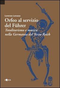 Orfeo al servizio del Führer. Totalitarismo e musica nella Germania del Terzo Reich - Lorenzo Lorusso - copertina