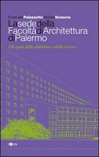 La sede della facoltà di architettura di Palermo. Ediz. illustrata - Emanuele Palazzotto,Andrea Sciascia - copertina