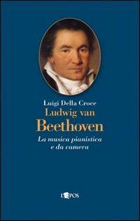 Ludwig van Beethoven. La musica pianistica e da camera - Luigi Della Croce - copertina
