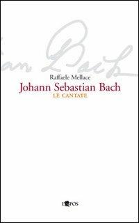 Johann Sebastian Bach. Le cantate - Raffaele Mellace - copertina
