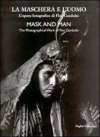 La maschera e l'uomo. L'opera fotografica di Flor Garduno. Ediz. italiana e inglese - copertina