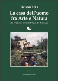 La casa dell'uomo fra arte e natura. Dal feng-shui all'architettura del benessere - Tiziano Lera - copertina