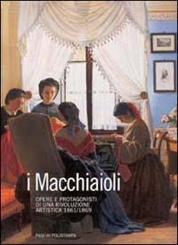 I macchiaioli. Opere e protagonisti di una rivoluzione artistica (1861-1869) - copertina