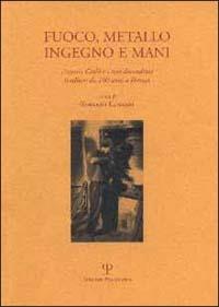 Fuoco, metallo, ingegno e mani. Antonio Ciulli e i suoi discendenti fonditori da 100 anni a Firenze. Ediz. italiana e inglese - copertina