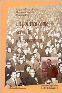 La politica come servizio alla speranza - Antonio Maria Baggio,Massimo Cacciari,Vannino Chiti - copertina