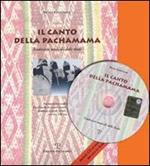 Il canto della Pachamama. Tradizioni musicali delle Ande. Percorsi storici e culturali. Con CD-ROM