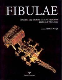 Fibulae. Dall'età del bronzo all'alto Medioevo: tecnica e tipologia - copertina
