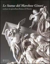 Le statue del marchese Ginori. Sculture in porcellana bianca di Doccia. Catalogo della mostra (Firenze, 26 settembre-5 ottobre 2003) - copertina