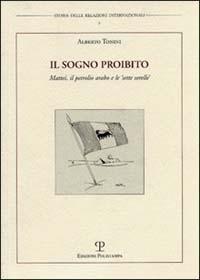 Il sogno proibito. Mattei, il petrolio arabo e le «sette sorelle» - Alberto Tonini - copertina