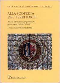 Alla scoperta del territorio. Percorsi alternativi o complementari: per un nuovo turismo culturale - copertina