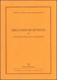 Dieci anni di attività del Centro Studi sul Classicismo - Roberto Cardini,Mariangela Regoliosi - copertina