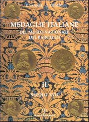Medaglie italiane del Museo nazionale del Bargello. Vol. 2: Secolo XVII. - Fiorenza Vannel,Giuseppe Toderi - 2