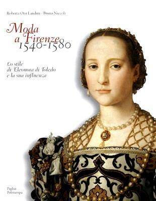 Moda a Firenze 1540-1580. Lo stile di Eleonora di Toledo e la sua influenza. Ediz. italiana e inglese - Roberta Orsi Landini,Bruna Niccoli - copertina