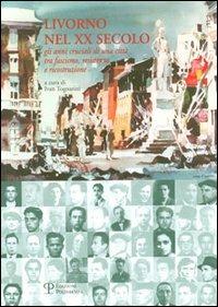Livorno nel XX secolo. Gli anni cruciali di una città tra fascismo, resistenza e ricostruzione - Ivan Tognarini - copertina