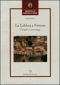 La lebbra a Firenze. I luoghi e i personaggi - Silvio Berti - 2