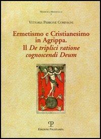 Ermetismo e Cristianesimo in Agrippa. Il De triplici ratione cognoscendi Deum. Testo latino a fronte - Vittoria Perrone Compagni - copertina