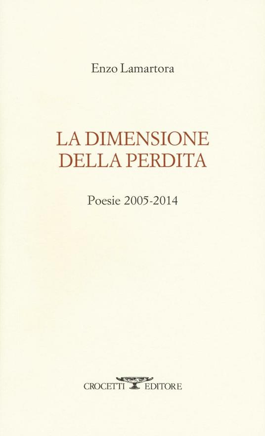 La dimensione della perdita. Poesie 2005-2014 - Enzo Lamartora - copertina