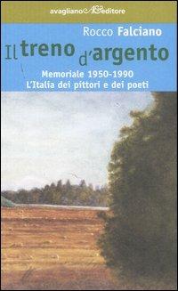 Il treno d'argento. Memoriale 1950-1990. L'Italia dei pittori e dei poeti - Rocco Falciano - copertina