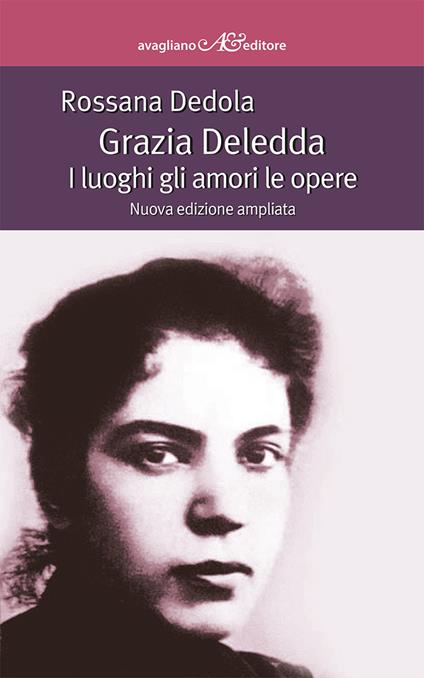 Grazia Deledda. I luoghi gli amori le opere. Ediz. ampliata - Rossana Dedola - copertina