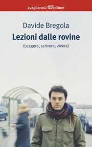 Libro Lezioni dalle rovine (leggere, scrivere, vivere) Davide Bregola