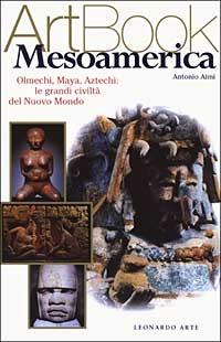 Mesoamerica. Olmechi, Maya, Aztechi: le grandi civiltà del Nuovo Mondo. Ediz. illustrata - Antonio Aimi - copertina