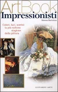 Impressionisti. Colori, luci, sorrisi: la più radiosa stagione della pittura - Simona Bartolena - copertina