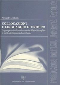 Collocazioni e linguaggio giuridico. Proposte per un'analisi semi-automatica delle unità complesse in testi del diritto penale italiano e tedesco - Alessandra Lombardi - copertina