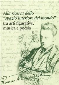 Rainer Maria Rilke. Alla ricerca dello «spazio interiore del mondo» tra arti figurative, musica e poesia - copertina