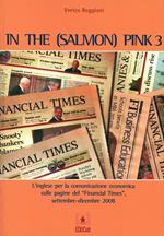 In the (salmon) pink. L'inglese per la comunicazione economica sulle pagine del «Financial Times». Ediz. italiana e inglese. Vol. 3