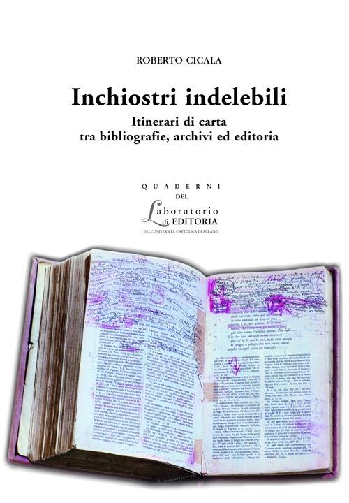 Inchiostri indelebili. Itinerari di carta tra bibliografie, archivi ed editoria - Roberto Cicala - copertina