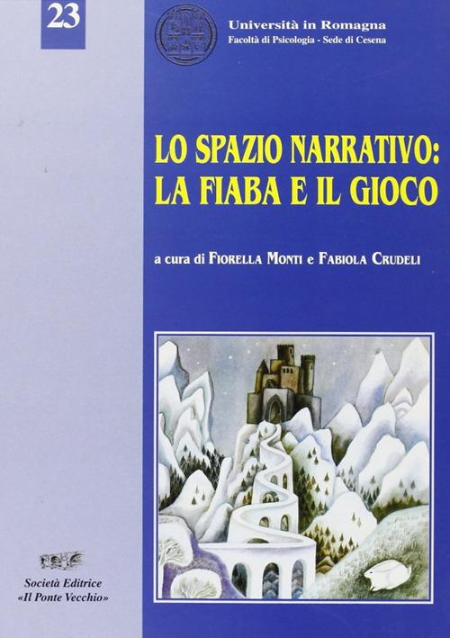 Lo spazio narrativo: la fiaba e il gioco - Fiorella Monti,Fabiola Crudeli - copertina