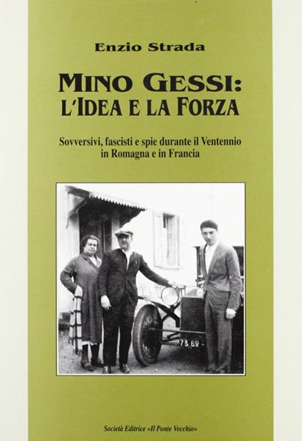 Mino Gessi: l'idea e la forza. Sovversivi, fascisti e spie durante il ventennio in Romagna e in Francia - Enzio Strada - copertina