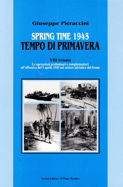 Spring time-Tempo di primavera 1945. VIII armata. Le operazioni preliminari all'offensiva del 9 aprile 1945 nel settore adriatico del fronte - Giuseppe Pieraccini - copertina
