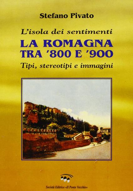 L' isola dei sentimenti. Tipi, stereotipi e immagini in Romagna tra '800 e '900 - Stefano Pivato - copertina