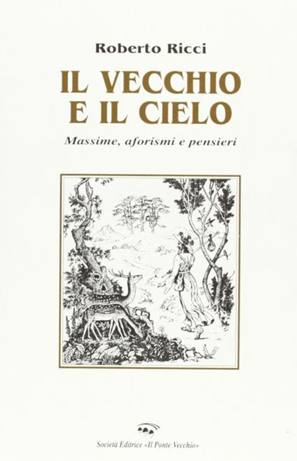 Il vecchio e il cielo. Massime, aforismi e pensieri - Roberto Ricci - copertina