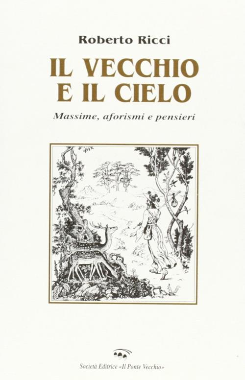 Il vecchio e il cielo. Massime, aforismi e pensieri - Roberto Ricci - copertina
