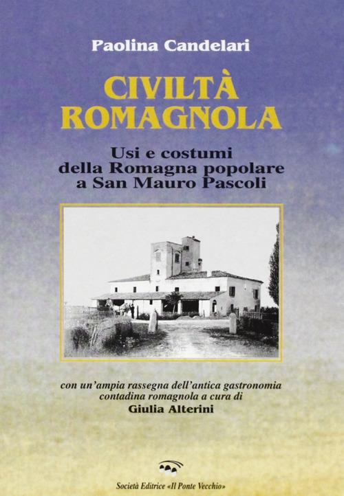 Civiltà romagnola. Usi e costumi della Romagna popolare a San Mauro Pascoli - Paolina Candelari,Giulia Alterini - copertina