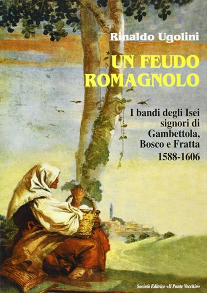 Un feudo romagnolo. I bandi degli Isei signori di Gambettola, Bosco e Fratta 1588-1606 - Rinaldo Ugolini - copertina