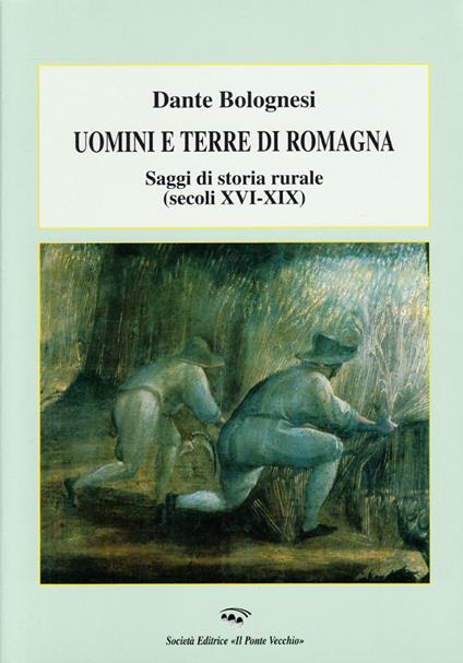 Uomini e terre di Romagna. Saggi di storia rurale (secoli XVI-XIX) - Dante Bolognesi - copertina