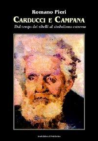 Carducci e Campana. Dal tempo dei ribelli al simbolismo estremo - Romano Pieri - copertina