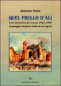 Quel frullo d'ali. San Demetrio di Cesena 1943-1944. Il passaggio del fronte vissuto da un ragazzo - Giancarlo Pasini - copertina