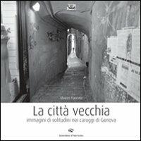 La città vecchia. Immagini di solitudine nei caruggi di Genova - Marco Navone - copertina
