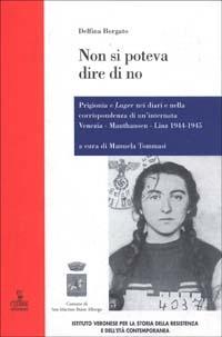 Non si poteva dire di no. Prigionia e lager nei diari e nella corrispondenza di un'internata Venezia-Mauthausen-Linz 1944-1945 - Delfina Borgato - copertina