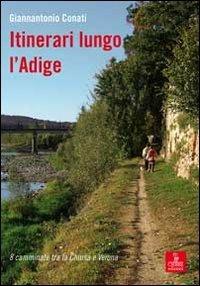 Itinerari lungo l'Adige. 8 camminate tra Chiusa e Verona - Giannantonio Conati - copertina