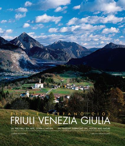 Friuli Venezia Giulia. Un percorso tra arte, storia e natura - Elio Ciol,Stefano Ciol - copertina
