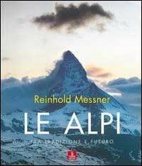 Le Alpi. Fra tradizione e futuro - Reinhold Messner - copertina