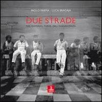 Due strade. Nel dominio, forse, dell'evanescenza. Ediz. illustrata - Paolo Parma,Luca Bragaja - copertina