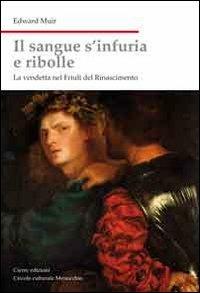 Il sangue s'infuria e ribolle. La vendetta nel Friuli del Rinascimento - Edward Muir - copertina