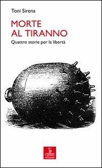 Morte al tiranno. Quattro storie per la libertà - Toni Sirena - copertina